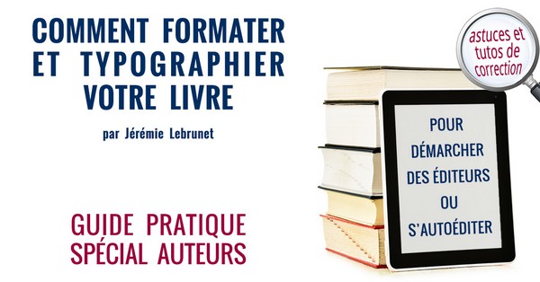 Guide pratique spécial auteurs : Comment formater et typographier votre livre